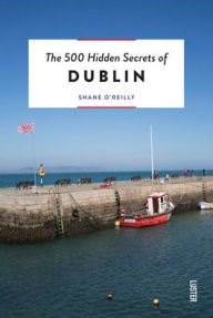 The 500 Hidden Secrets of Dublin Revised Shane O'Reilly Author