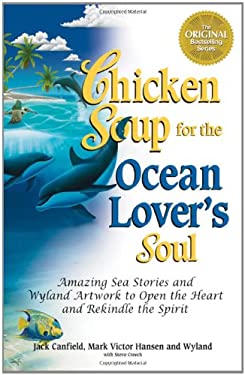Chicken Soup for the Ocean Lover's Soul : Amazing Sea Stories and Wyland Artwork to Open the Heart and Rekindle the Spirit