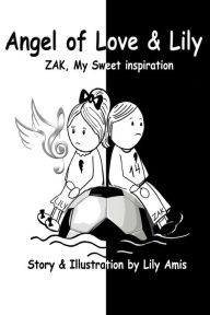 Angel of Love & Lily: Zak, My Sweet Inspiration Lily Amis Author