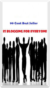 99 Cent Best Seller Is Blogging For Everyone (Art, Theology, Ethics, Chicken Soup, Thought, Theory, Self Help, Mystery, romance, action, adventure, sc