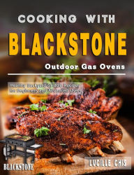 Cooking with Blackstone Outdoor Gas Ovens: Healthy Backyard Griddle Recipes for Beginners and Advanced Users Lucille Chis Author