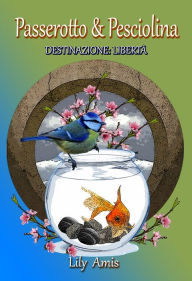 Passerotto & Pesciolina, Destinazione: Libertà Lily Amis Author