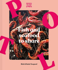 Prawn on the Lawn: Fish and Seafood to Share Rick Toogood Author