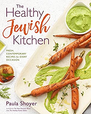 The Healthy Jewish Kitchen : Fresh, Contemporary Recipes for Every Occasion by Paula Shoyer