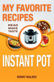 Instant POT Cookbook: My Favorite Instant POT Recipes: Your Pressure Cooker Recipes - Read Make Taste! (black and white edition) Bonny Walker Author