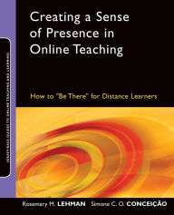Creating a Sense of Presence in Online Teaching: How to Be There for Distance Learners Rosemary M. Lehman Author