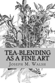 Tea-Blending As a Fine Art Joseph M. Walsh Author