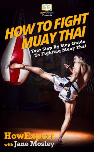 How To Fight Muay Thai - Your Step-By-Step Guide To Fighting Muay Thai Jane Mosley Author