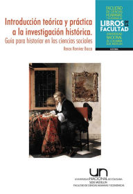 Introducción teórica y práctica a la investigación histórica. GuÃa para historiar en las ciencias sociales Renzo RamÃrez Bacca Author