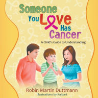 Someone You Love Has Cancer: A Child's Guide to Understanding Robin Martin Duttmann Author