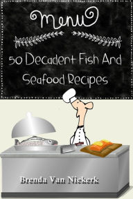 50 Decadent Fish And Seafood Recipes Brenda Van Niekerk Author