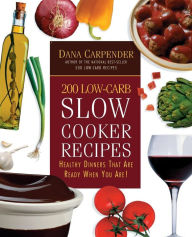 200 Low-Carb Slow Cooker Recipes: Healthy Dinners That Are Ready When You Are! Dana Carpender Author