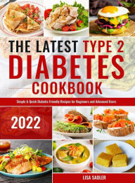 The Latest Type 2 Diabetes Cookbook: Simple & Quick Diabetic Friendly Recipes for Beginners and Advanced Users Lisa Sadler Author