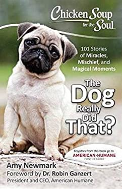 Chicken Soup for the Soul: the Dog Really Did That? : 101 Stories of Miracles, Mischief and Magical Moments by Amy Newmark