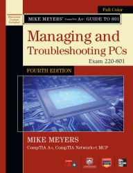 Mike Meyers' CompTIA A+ Guide to 801 Managing and Troubleshooting PCs, Fourth Edition (Exam 220-801) Mike Meyers Author