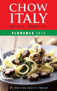 Chow Italy: Eat Well, Spend Less (Florence 2014) Christina Baglivi Tinglof Author