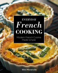 Everyday French Cooking: Modern French Cuisine Made Simple Wini Moranville Author