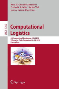 Computational Logistics: 5th International Conference, ICCL 2014, Valpara�so, Chile, September 24-26, 2014, Proceedings Rosa G. Gonzïlez-Ramïre