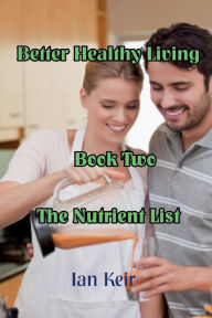 Better Healthy Living - Book Two - The Nutrition List Ian James Keir Author