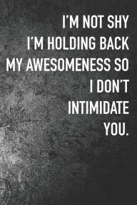 I'm not Shy I'm Holding Back My Awesomeness So I Don't Intimidate You. Buddy Laugh Publishing Author