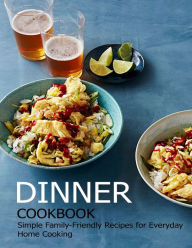 Dinner Cookbook: Simple Family-Friendly Recipes for Everyday Home Cooking Angela Hill Author