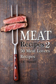 Meat Recipes #2: 50 Meat Lovers Recipes HC Howell Author