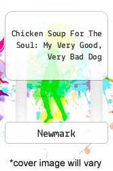 Chicken Soup For The Soul: My Very Good, Very Bad Dog