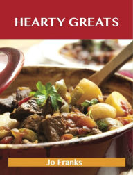 Hearty Greats: Delicious Hearty Recipes, The Top 89 Hearty Recipes Jo Franks Author