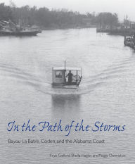 In the Path of the Storms: Bayou La Batre, Coden, and the Alabama Coast Frye Gaillard Author