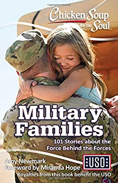 Chicken Soup for the Soul: Military Families : 101 Stories about the Force Behind the Forces by Amy Newmark