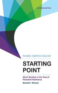 Starting Point: Short Studies in the Text of Parashat Hashavua 1 (Bereshit, Shemot) Rabbi Amnon Bazak Author