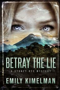 BETRAY THE LIE: A Sydney Rye Mystery Emily Kimelman Author