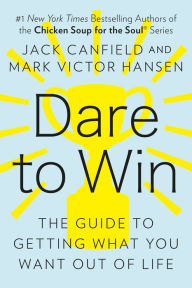 Dare to Win: The Guide to Getting What You Want Out of Life Jack Canfield Author