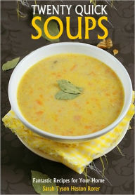 Twenty Quick Soups: Fantastic Recipes for Your Home Sarah Tyson Heston Rorer Author