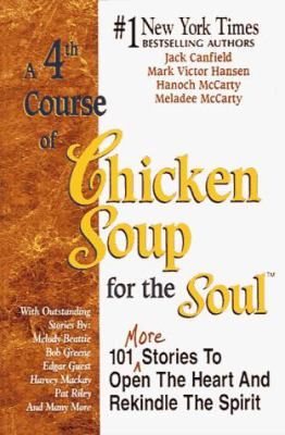 A 4th Course of Chicken Soup for the Soul : 101 More Stories to Open the Heart and Rekindle the Spirit