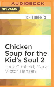 Chicken Soup for the Kid's Soul 2: Read-Aloud or Read-Alone Character-Building Stories for Kids Ages 6-10 Jack Canfield Author