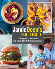 Jamie Deen's Good Food: Cooking Up a Storm with Delicious, Family-Friendly Recipes Jamie Deen Author