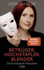 Betrüger, Hochstapler, Blender: Die Psychologie der Manipulation Lydia Benecke Author