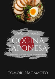 Cocina Japonesa: Aprenda a Preparar más de 100 recetas Para cocinar Ramen, Sushi, Platos vegetarianos y más (El Arte de Cocinar) Tomori Nagamoto Aut