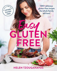 Easy Gluten Free: 100+ Delicious Gluten-Free Recipes the Whole Family Will Love Helen Tzouganatos Author