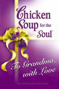 Chicken Soup for the Soul To Grandma, with Love Jack Canfield Author
