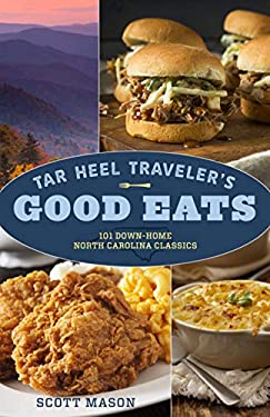 Tar Heel Traveler's Good Eats : 100 down-Home North Carolina Classics by Scott Mason
