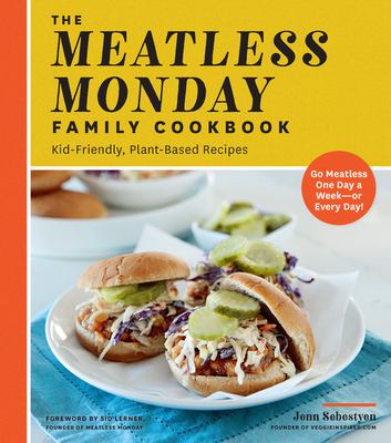 The Meatless Monday Family Cookbook : Kid-Friendly, Plant-Based Recipes by Jenn Sebestyen