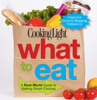 COOKING LIGHT What To Eat: A Real-world Guide To Making Smart Choices Cooking Light Author