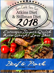 Zero Carb, Zero Fat Atkins Diet & Stillman Diet 2018 Extreme Super-Quick Keto Weight Loss Diet Zero Carb, Zero Fat Beef & Pork Recipes Cookbook Scott