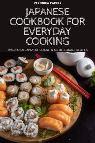 JAPANESE COOKBOOK FOR EVERYDAY COOKING VERONICA PARKER Author