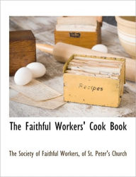 The Faithful Workers' Cook Book Of St. The Society Of Faithful Workers Author