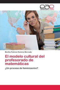 El modelo cultural del profesorado de matemáticas Martha Patricia Ramírez Mercado Author