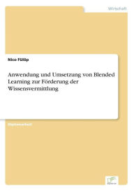 Anwendung und Umsetzung von Blended Learning zur Förderung der Wissensvermittlung Nico Fülöp Author