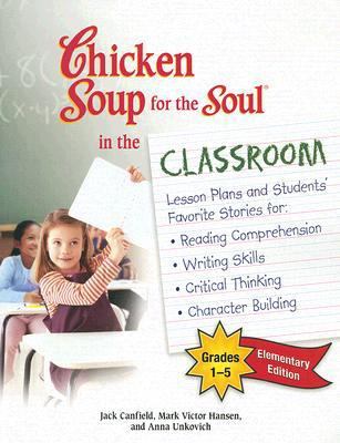 Chicken Soup for the Soul in the Classroom : Elementary: Grades 1-5 by Mark Victor, Canfield, Jack, Unkovich, Anna Hansen